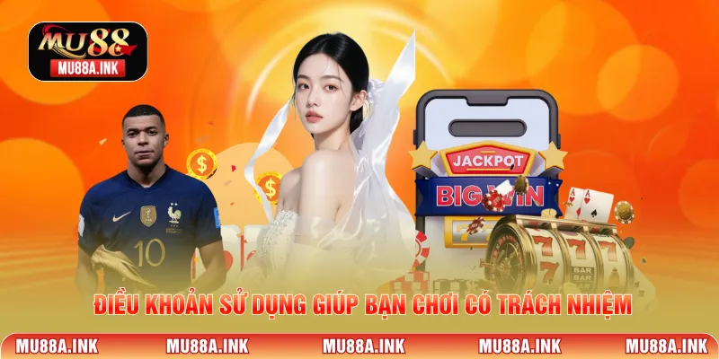 Điều khoản sử dụng giúp bạn Chơi có trách nhiệm